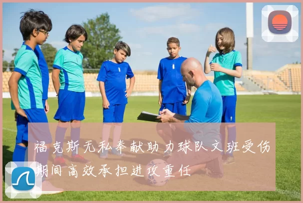 福克斯无私奉献助力球队文班受伤期间高效承担进攻重任