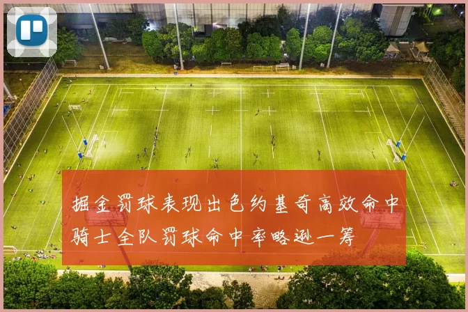 掘金罚球表现出色约基奇高效命中骑士全队罚球命中率略逊一筹